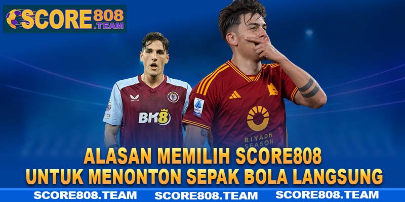 Alasan memilih Score808 untuk menonton sepak bola langsung