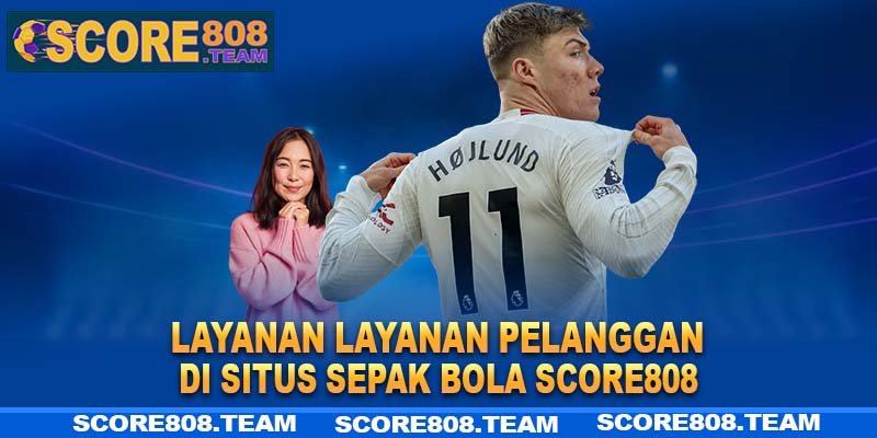 Layanan layanan pelanggan di situs sepak bola Score808