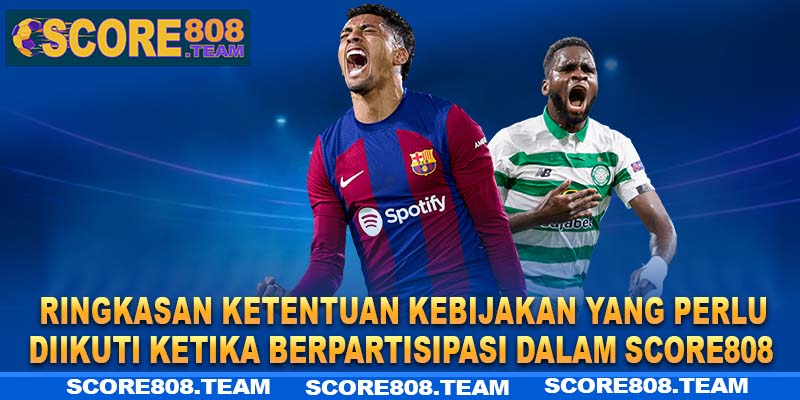 Ringkasan ketentuan kebijakan yang perlu diikuti ketika berpartisipasi dalam Score808